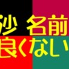 沙は名前に良くない？否定的意見を全部出して60爺の見解をぶつけてみる